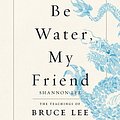 Cover Art for B08BJFR3L2, Be Water, My Friend: The Teachings of Bruce Lee by Shannon Lee