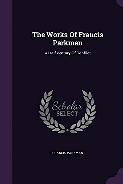 Cover Art for 9781343438941, The Works of Francis ParkmanA Half-Century of Conflict by Francis Parkman