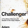 Cover Art for 9780241543702, Challenger: A True Story of Heroism and Disaster on the Edge of Space by Adam Higginbotham