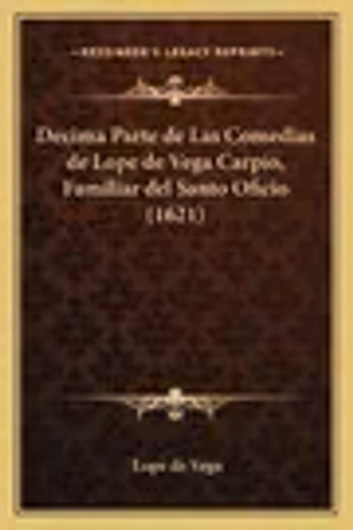 Cover Art for 9781166148867, Decima Parte de Las Comedias de Lope de Vega Carpio, Familiar del Santo Oficio (1621) by Lope De Vega