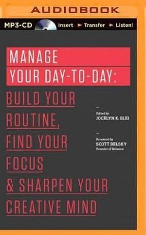 Cover Art for 9781491576151, Manage Your Day-To-Day: Build Your Routine, Find Your Focus & Sharpen Your Creative Mind (99u Book) by Jocelyn K. Glei (Editor)