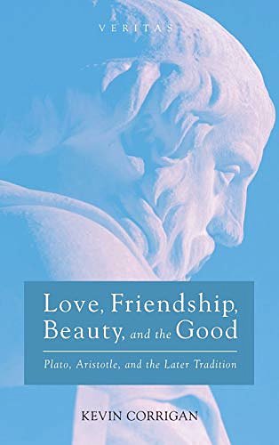 Cover Art for 9781532645501, Love, Friendship, Beauty, and the Good: Plato, Aristotle, and the Later Tradition (Veritas) by Kevin Corrigan