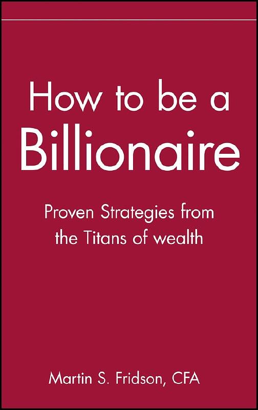 Cover Art for 9780471332022, How to be a Billionaire by Martin S. Fridson