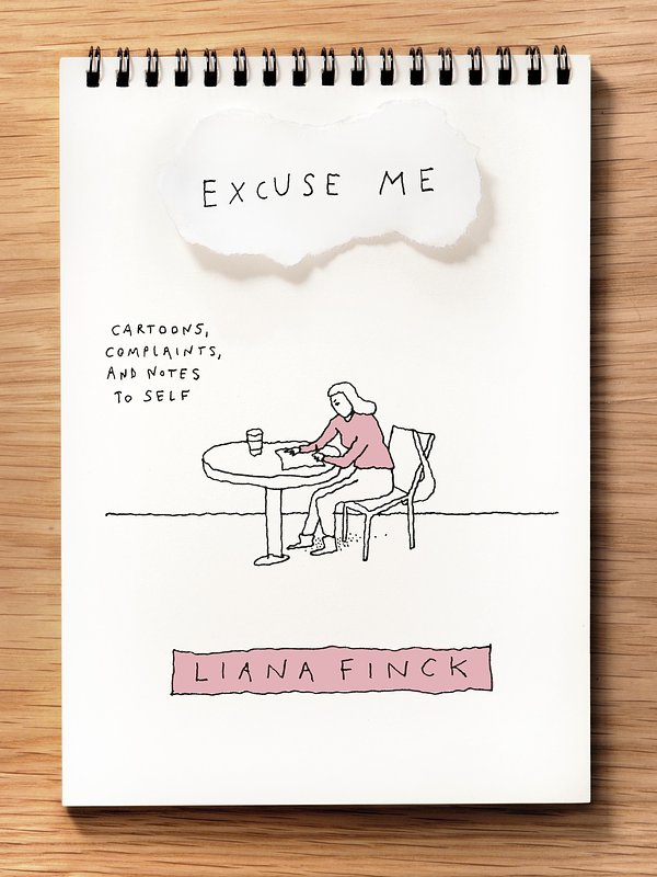 Cover Art for 9781984801517, Excuse Me: Cartoons, Complaints, and Notes to Self by Liana Finck