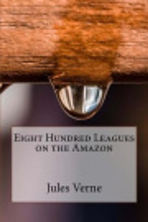 Cover Art for 9781974156924, Eight Hundred Leagues on the Amazon by Jules Verne