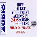 Cover Art for 9780671581916, How to Get Your Point Across in 30 Seconds or Less by Milo O. Frank