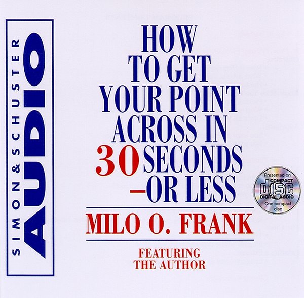 Cover Art for 9780671581916, How to Get Your Point Across in 30 Seconds or Less by Milo O. Frank