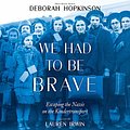 Cover Art for B07ZFZNTNL, We Had to be Brave: Escaping the Nazis on the Kindertransport by Deborah Hopkinson