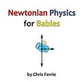 Cover Art for 9781492364863, Newtonian Physics for Babies: 2 by Chris Ferrie