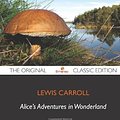 Cover Art for 9781743336922, Alice's Adventures in Wonderland - The Original Classic Edition by Lewis Carroll