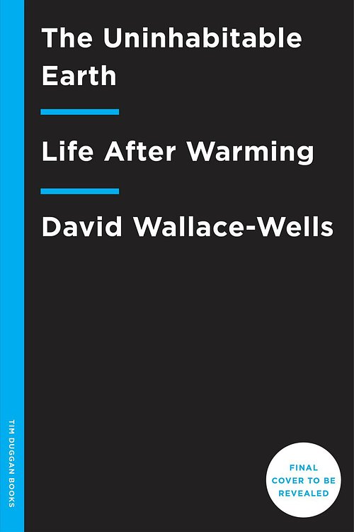 Cover Art for 9780525576709, The Uninhabitable Earth: Life After Warming by David Wallace-Wells