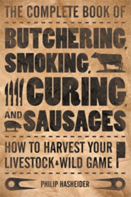 Cover Art for 9780760337820, The Complete Book of Butchering, Smoking, Curing, and Sausages by Philip Hasheider