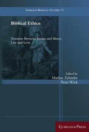 Cover Art for 9781463239459, Biblical Ethics: Tensions Between Justice and Mercy, Law and Love by Markus Zehnder, Peter Wick