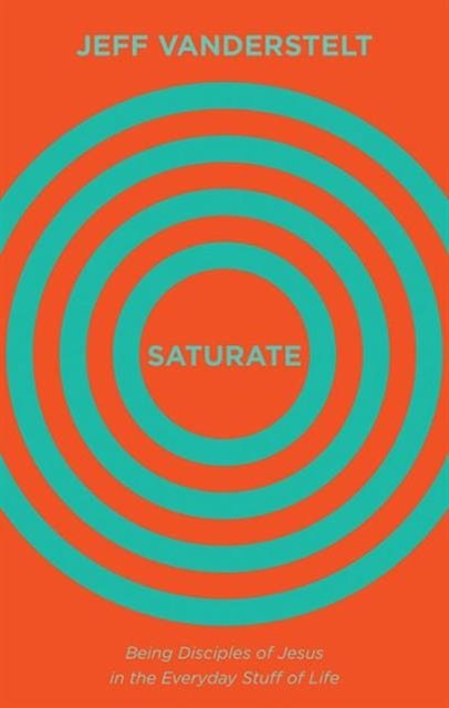 Cover Art for 9781433545993, Saturate: Being Disciples of Jesus in the Everyday Stuff of Life by Jeff Vanderstelt