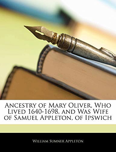 Cover Art for 9781141625499, Ancestry of Mary Oliver, Who Lived 1640-1698, and Was Wife of Samuel Appleton, of Ipswich by William Sumner Appleton