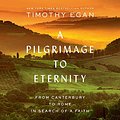 Cover Art for B07RL44T8W, A Pilgrimage to Eternity: From Canterbury to Rome in Search of a Faith by Timothy Egan