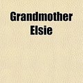 Cover Art for 9781443200943, Grandmother Elsie by Martha Finley