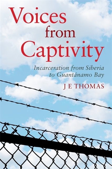 Cover Art for 9781785924989, Voices from CaptivityIncarceration from Siberia to Guantanamo Bay by J E Thomas