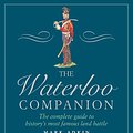 Cover Art for 9781781312827, The Waterloo Companion: The Complete Guide to History's Most Famous Land Battle by Mark Adkin