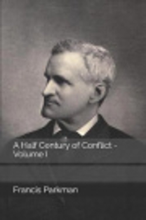 Cover Art for 9798673460481, A Half Century of Conflict - Volume I by Francis Parkman