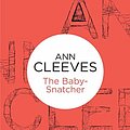 Cover Art for 9781447250234, The Baby-Snatcher by Ann Cleeves