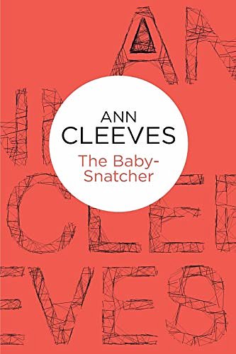 Cover Art for 9781447250234, The Baby-Snatcher by Ann Cleeves