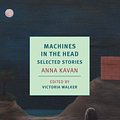 Cover Art for 9781681374147, Machines in the Head: Selected Stories of Anna Kavan by Anna Kavan