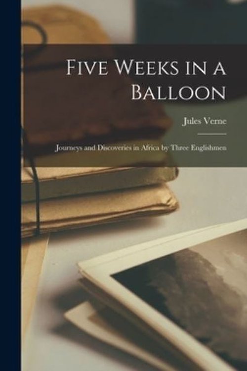 Cover Art for 9781015418776, Five Weeks in a Balloon: Journeys and Discoveries in Africa by Three Englishmen by Jules Verne