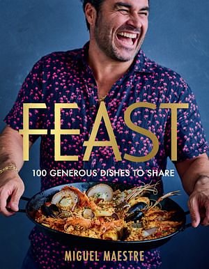 Cover Art for 9781760988654, Feast: 100 generous recipes to share by Miguel Maestre