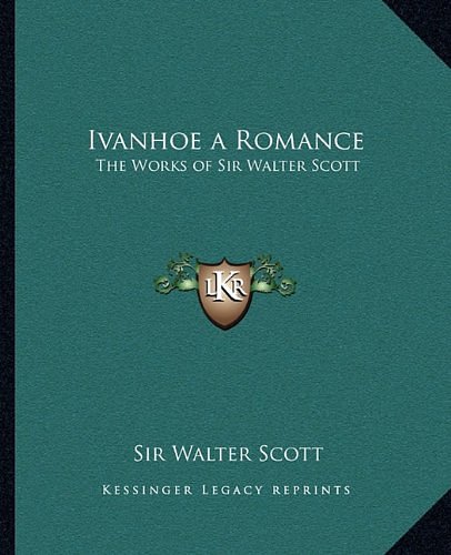 Ivanhoe a Romance: The Works of Sir Walter Scott