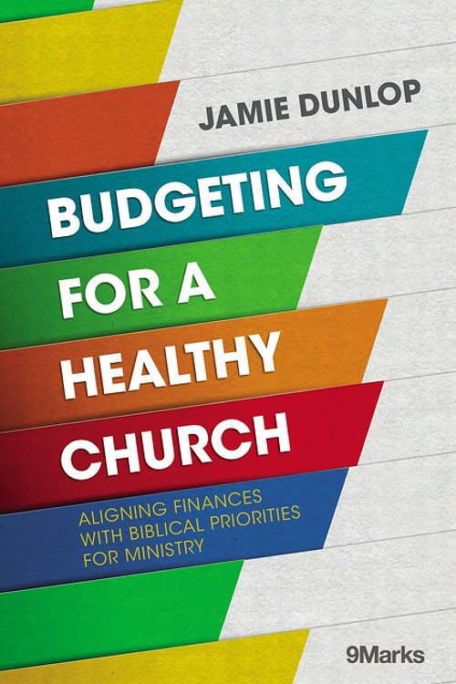 Cover Art for 9780310093862, Budgeting For A Healthy Church: Aligning Finances With Biblical Priorities For Ministry by Jamie Dunlop