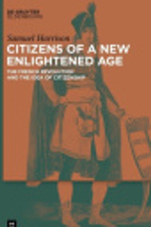 Cover Art for 9783112249093, Citizens of a New Enlightened Age: The French Revolution and the Idea of Citizenship by Samuel Harrison