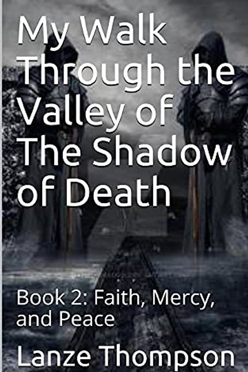 Cover Art for 9798527845938, My Walk Through the Valley of The Shadow of Death: Book 2: Faith, Mercy, and Peace by Lanze Thompson
