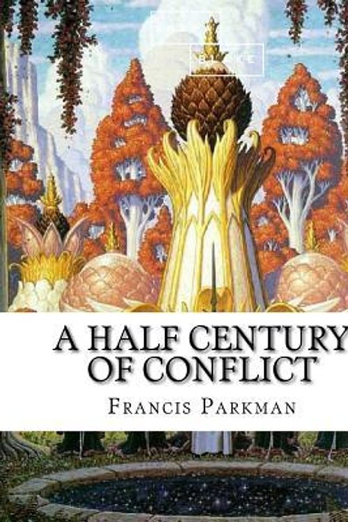Cover Art for 9781973993223, A Half Century of Conflict by Francis Parkman