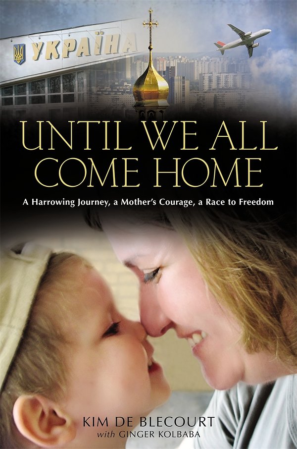 Cover Art for 9781455515103, Until We All Come Home: A Harrowing Journey, a Mother's Courage, a Race to Freedom by Kim de Blecourt