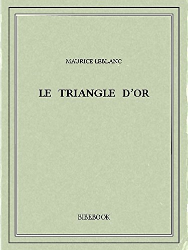 Cover Art for B00ZQ4LPOK, Le triangle d'or by Maurice Leblanc