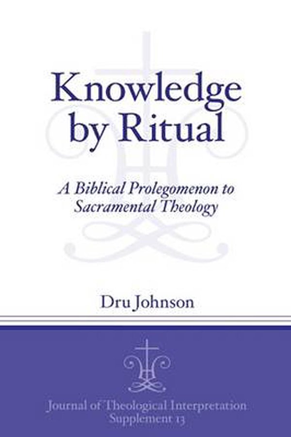 Cover Art for 9781575064314, Knowledge by Ritual: A Biblical Prolegomenon to Sacramental Theology by Dru Johnson