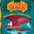 Cover Art for 9780316244114, How to Train Your Dragon: How to Betray a Dragon's Hero by Cressida Cowell