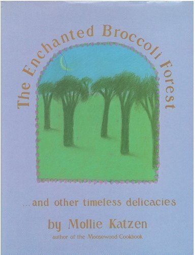 Cover Art for 9780898150797, The Enchanted Broccoli Forest: And Other Timeless Delicacies by Mollie Katzen