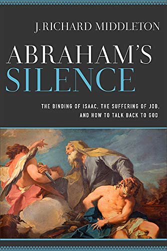 Cover Art for 9781540964328, Abraham's Silence: The Binding of Isaac, the Suffering of Job, and How to Talk Back to God by J. Richard Middleton