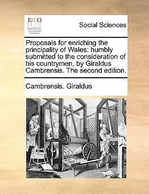 Cover Art for 9781170540503, Proposals for Enriching the Principality of Wales: Humbly Submitted to the Consideration of His Countrymen, by Giraldus Cambrensis. the Second Edition by Cambrensis Giraldus