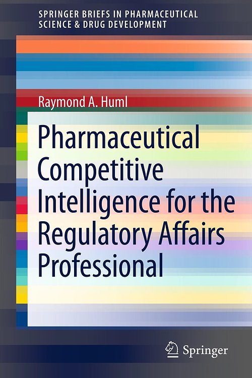 Cover Art for 9781461436829, Pharmaceutical Competitive Intelligence for the Regulatory Affairs Professional by Raymond A. Huml