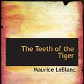 Cover Art for 9780554179605, The Teeth of the Tiger: An Adventure Story by Maurice LeBlanc