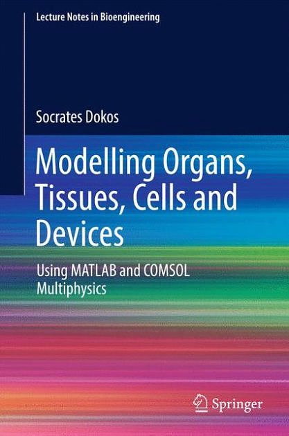 Cover Art for 9783642548000, Modeling Organs, Tissues, Cells and DevicesUsing MATLAB and COMSOL Multiphysics by Socrates Dokos