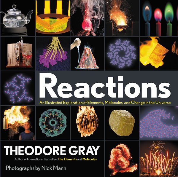 Cover Art for 9780316391221, Reactions: An Illustrated Exploration of Elements, Molecules, and Change in the Universe by Theodore Gray