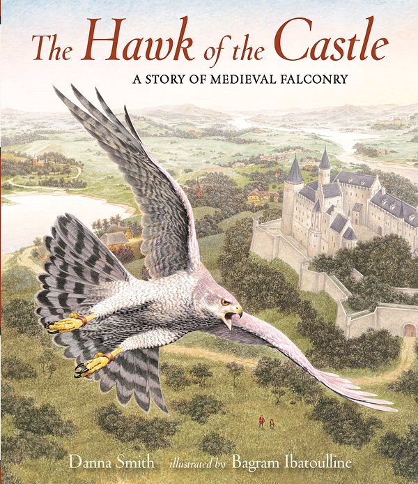 Cover Art for 9780763679927, The Hawk of the Castle: A Story of Medieval Falconry by Danna Smith