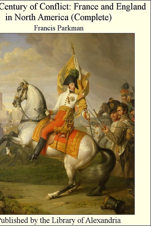 Cover Art for 9781465524027, A Half Century of Conflict: France and England in North America (Complete) by Francis Parkman