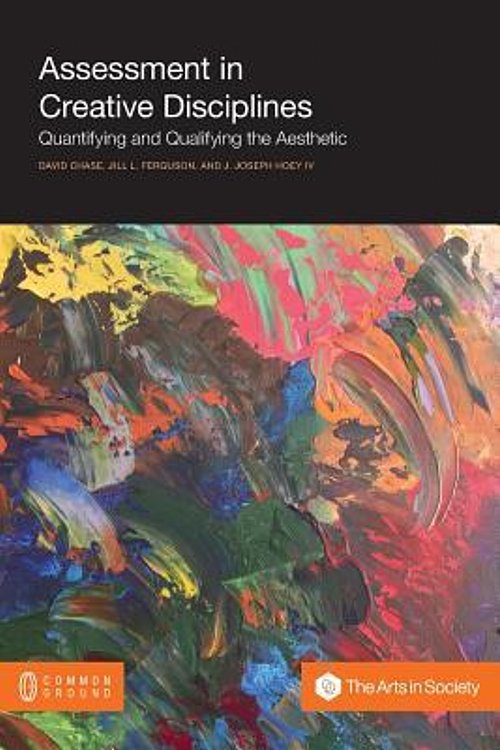 Cover Art for 9781612294278, Assessment in Creative Disciplines: Quantifying and Qualifying the Aesthetic by David Chase, Jill L. Ferguson, J. Joseph Hoey, IV