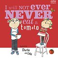 Cover Art for 9781408343821, Charlie and Lola: I Will Not Ever Never Eat A Tomato by Lauren Child