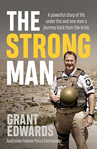 Cover Art for B07NW8554P, The Strong Man: A powerful story of life under fire and one man's journey back from the brink by Grant Edwards